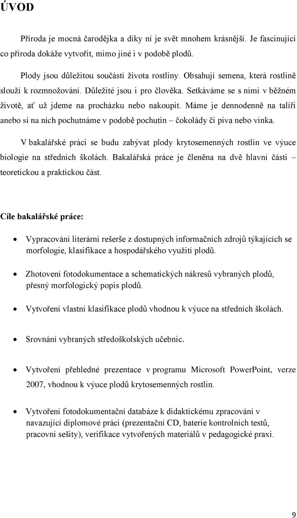 Máme je dennodenně na talíři anebo si na nich pochutnáme v podobě pochutin čokolády či piva nebo vínka.