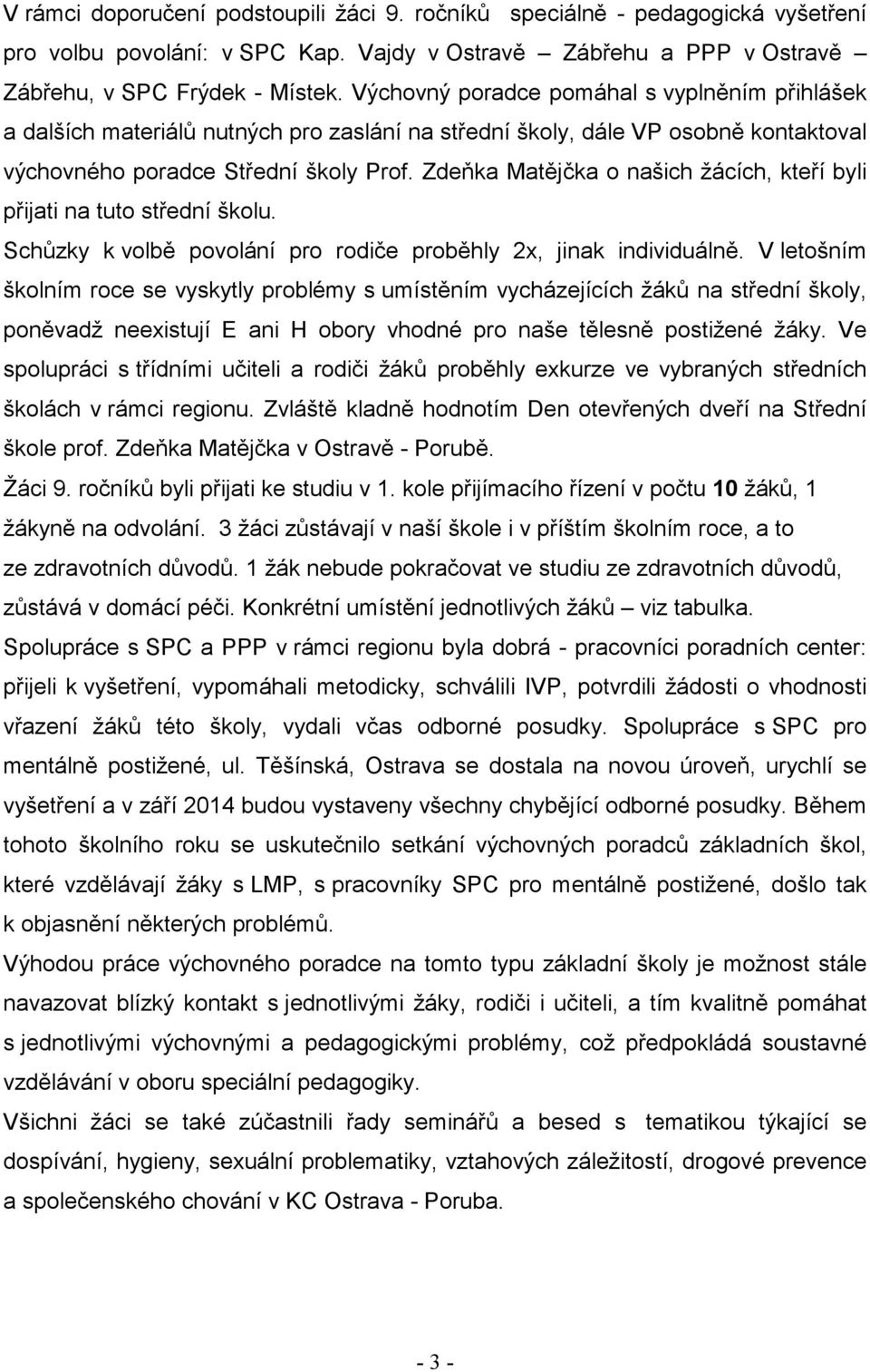 Zdeňka Matějčka o našich žácích, kteří byli přijati na tuto střední školu. Schůzky k volbě povolání pro rodiče proběhly 2x, jinak individuálně.