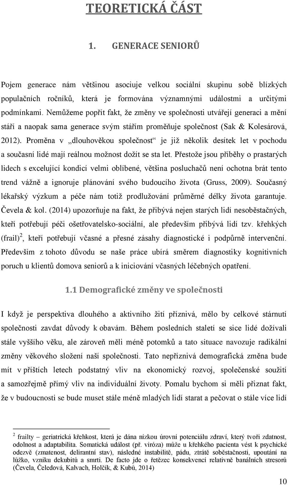 Proměna v dlouhověkou společnost je již několik desítek let v pochodu a současní lidé mají reálnou možnost dožít se sta let.