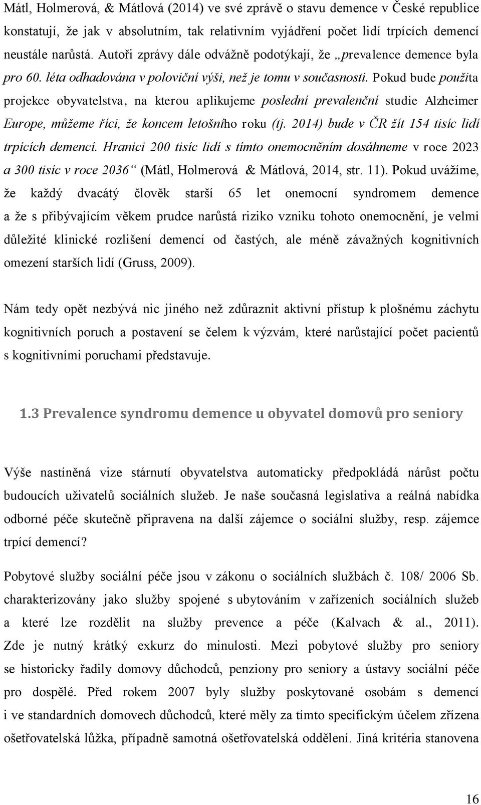 Pokud bude použita projekce obyvatelstva, na kterou aplikujeme poslední prevalenční studie Alzheimer Europe, můžeme říci, že koncem letošního roku (tj.