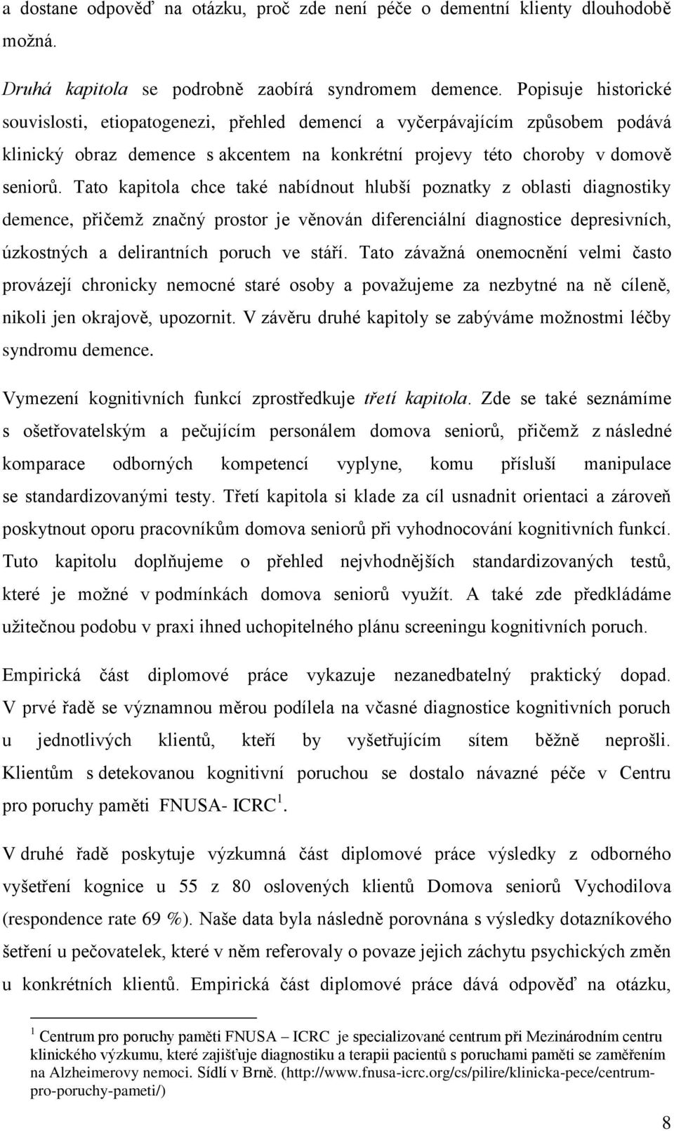 Tato kapitola chce také nabídnout hlubší poznatky z oblasti diagnostiky demence, přičemž značný prostor je věnován diferenciální diagnostice depresivních, úzkostných a delirantních poruch ve stáří.