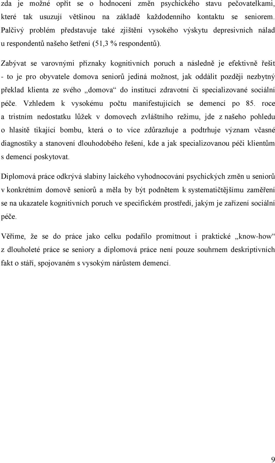 Zabývat se varovnými příznaky kognitivních poruch a následně je efektivně řešit - to je pro obyvatele domova seniorů jediná možnost, jak oddálit později nezbytný překlad klienta ze svého domova do