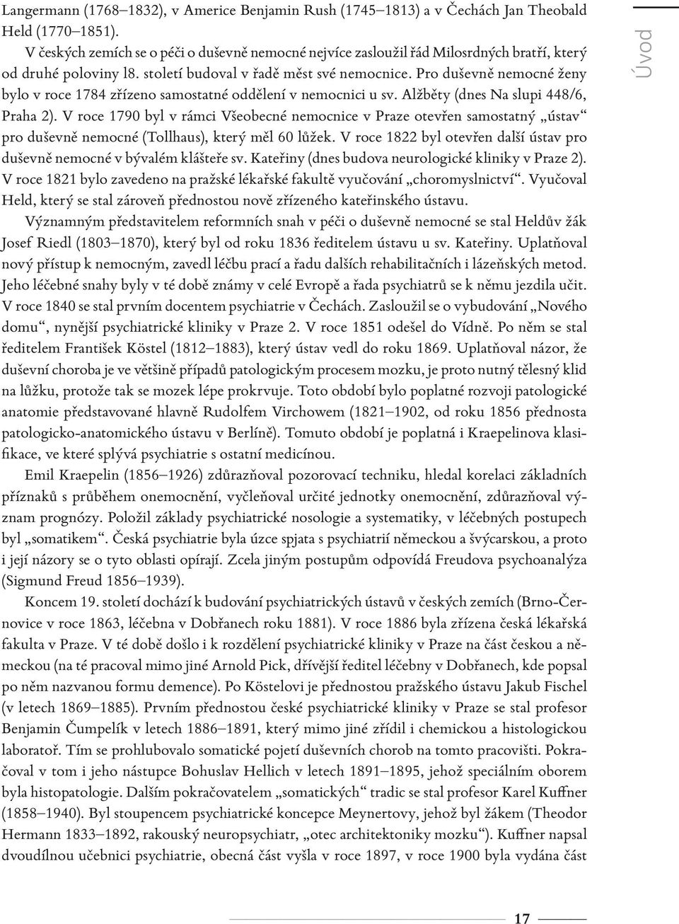 Pro duševně nemocné ženy bylo v roce 1784 zřízeno samostatné oddělení v nemocnici u sv. Alžběty (dnes Na slupi 448/6, Praha 2).