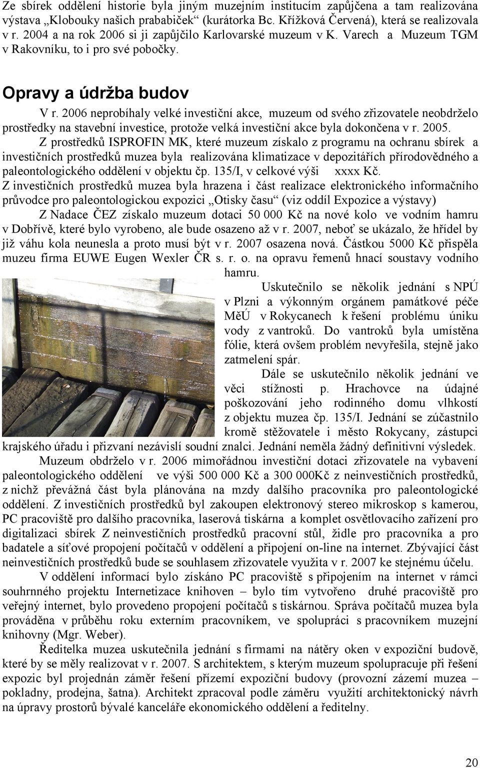 2006 neprobíhaly velké investiční akce, muzeum od svého zřizovatele neobdrželo prostředky na stavební investice, protože velká investiční akce byla dokončena v r. 2005.