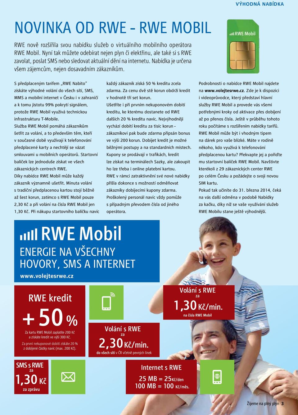 S předplaceným tarifem RWE Nabito získáte výhodné volání do všech sítí, SMS, MMS a mobilní internet v Česku i v zahraničí a k tomu jistotu 99% pokrytí signálem, protože RWE Mobil využívá technickou