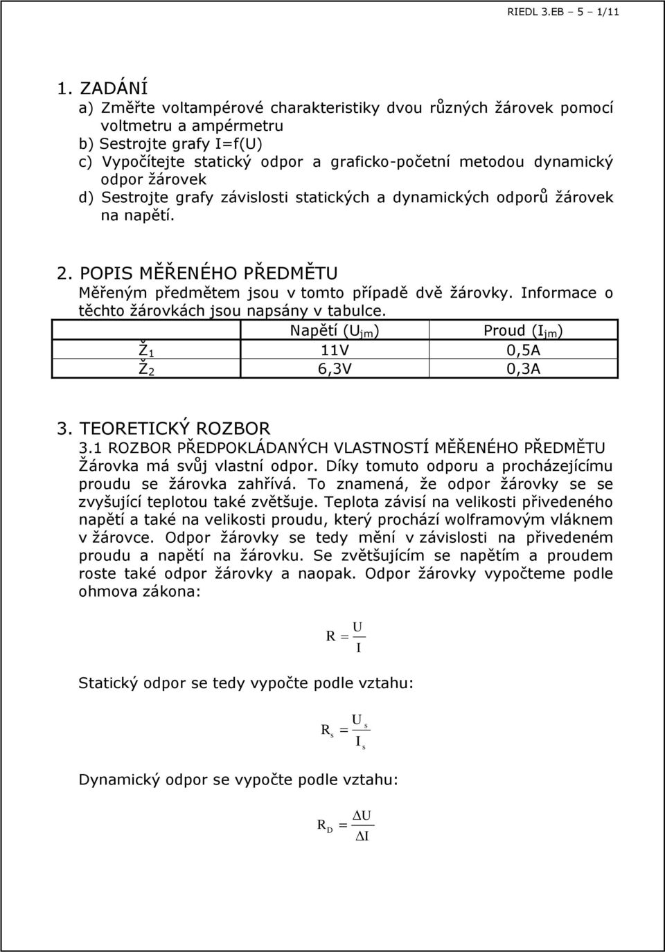 žárovek d) Sestrojte grafy závislosti statických a dynamických odporů žárovek na napětí. 2. POPS MĚŘEÉHO PŘEDMĚT Měřeným předmětem jsou v tomto případě dvě žárovky.