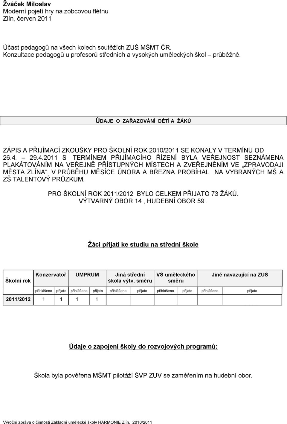 29.4.2011 S TERMÍNEM PŘIJÍMACÍHO ŘÍZENÍ BYLA VEŘEJNOST SEZNÁMENA PLAKÁTOVÁNÍM NA VEŘEJNĚ PŘÍSTUPNÝCH MÍSTECH A ZVEŘEJNĚNÍM VE ZPRAVODAJI MĚSTA ZLÍNA.