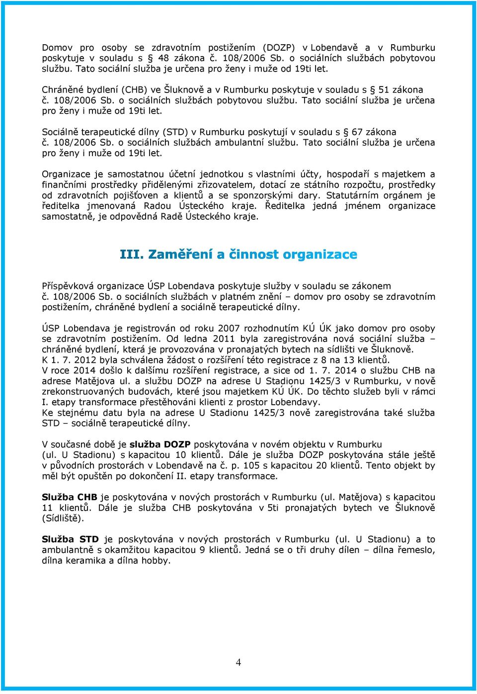 Tato sociální služba je určena pro ženy i muže od 19ti let. Sociálně terapeutické dílny (STD) v Rumburku poskytují v souladu s 67 zákona č. 108/2006 Sb. o sociálních službách ambulantní službu.