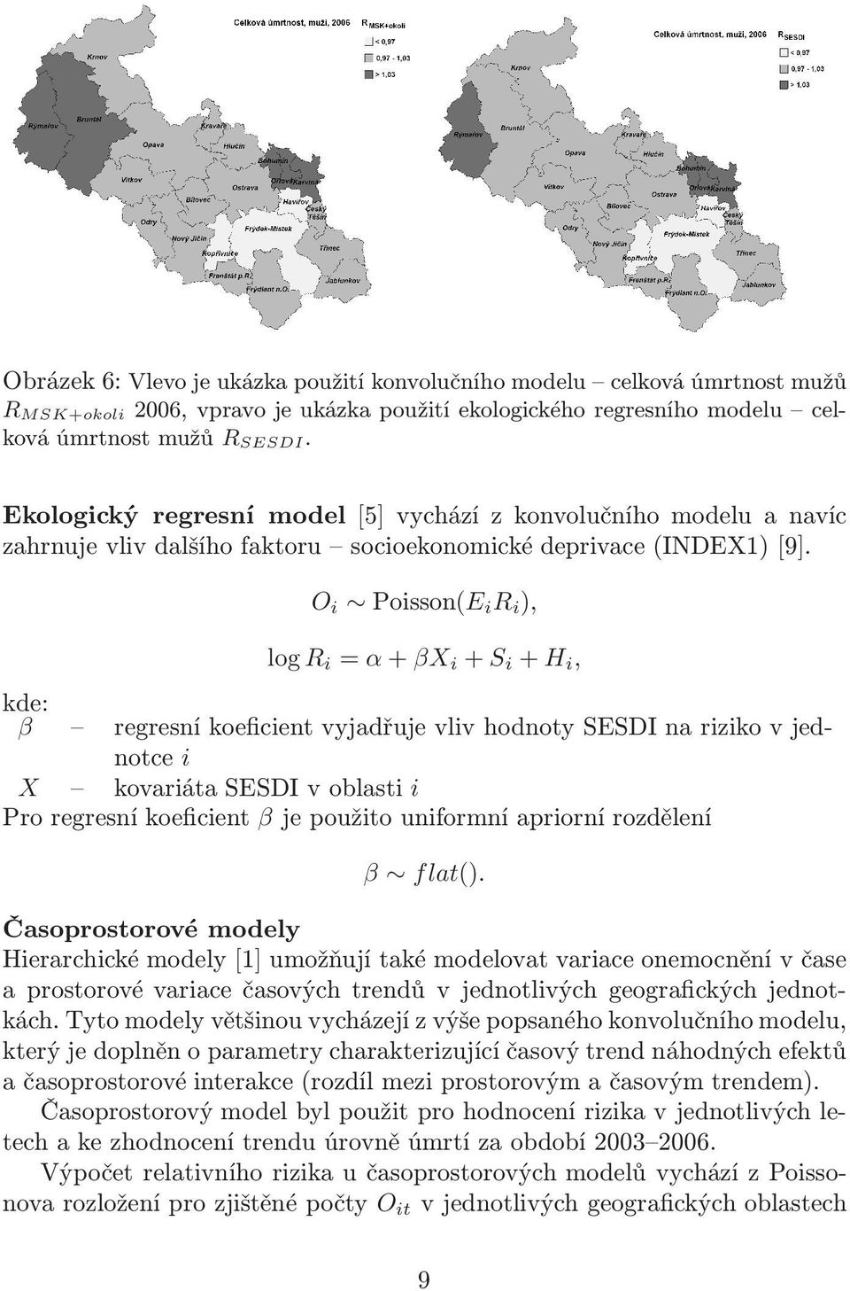 kde: β O i Poisson(E i R i ), logr i = α+βx i +S i +H i, regresní koeficient vyjadřuje vliv hodnoty SESDI na riziko v jednotce i X kovariátasesdivoblasti i Pro regresní koeficient β je použito