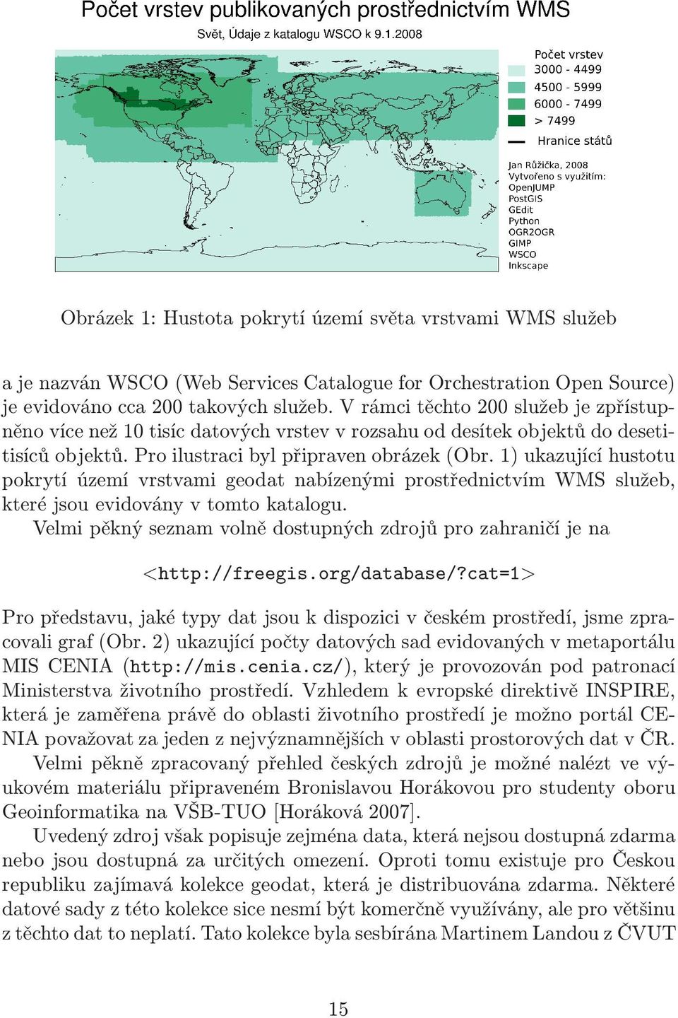 1) ukazující hustotu pokrytí území vrstvami geodat nabízenými prostřednictvím WMS služeb, které jsou evidovány v tomto katalogu.