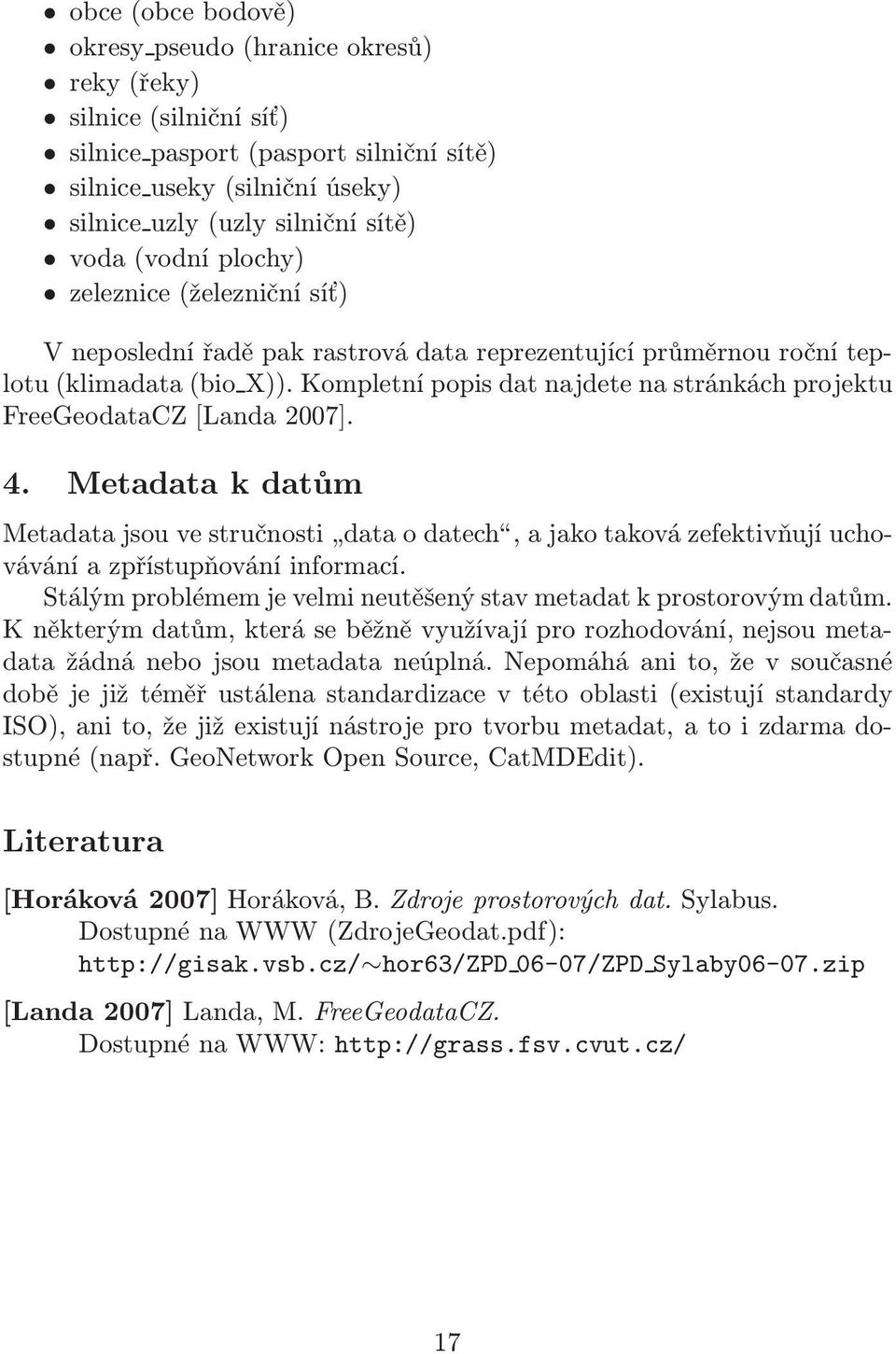 Kompletní popis dat najdete na stránkách projektu FreeGeodataCZ[Landa 2007]. 4. Metadata k datům Metadatajsouvestručnosti dataodatech,ajakotakovázefektivňujíuchovávání a zpřístupňování informací.