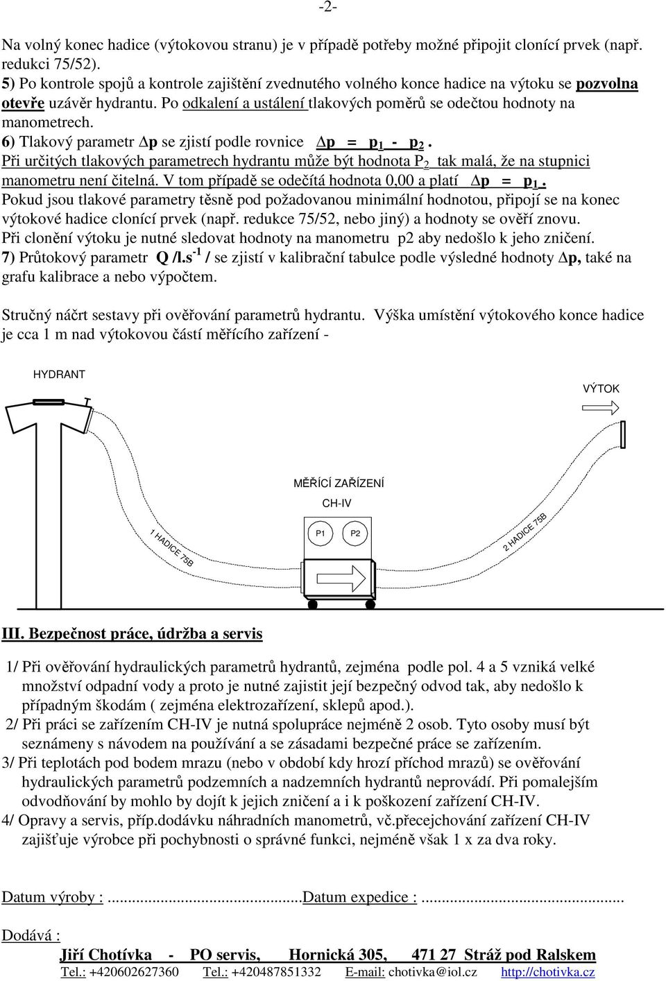 6) Tlakový parametr p se zjistí podle rovnice p = p 1 - p 2. Při určitých tlakových parametrech hydrantu může být hodnota P 2 tak malá, že na stupnici manometru není čitelná.