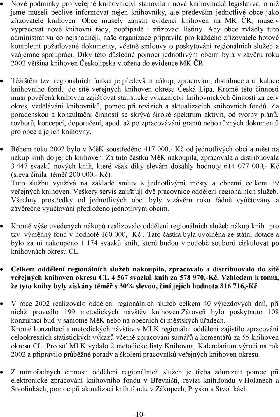 Aby obce zvládly tuto administrativu co nejsnadněji, naše organizace připravila pro každého zřizovatele hotové kompletní požadované dokumenty, včetně smlouvy o poskytování regionálních služeb a