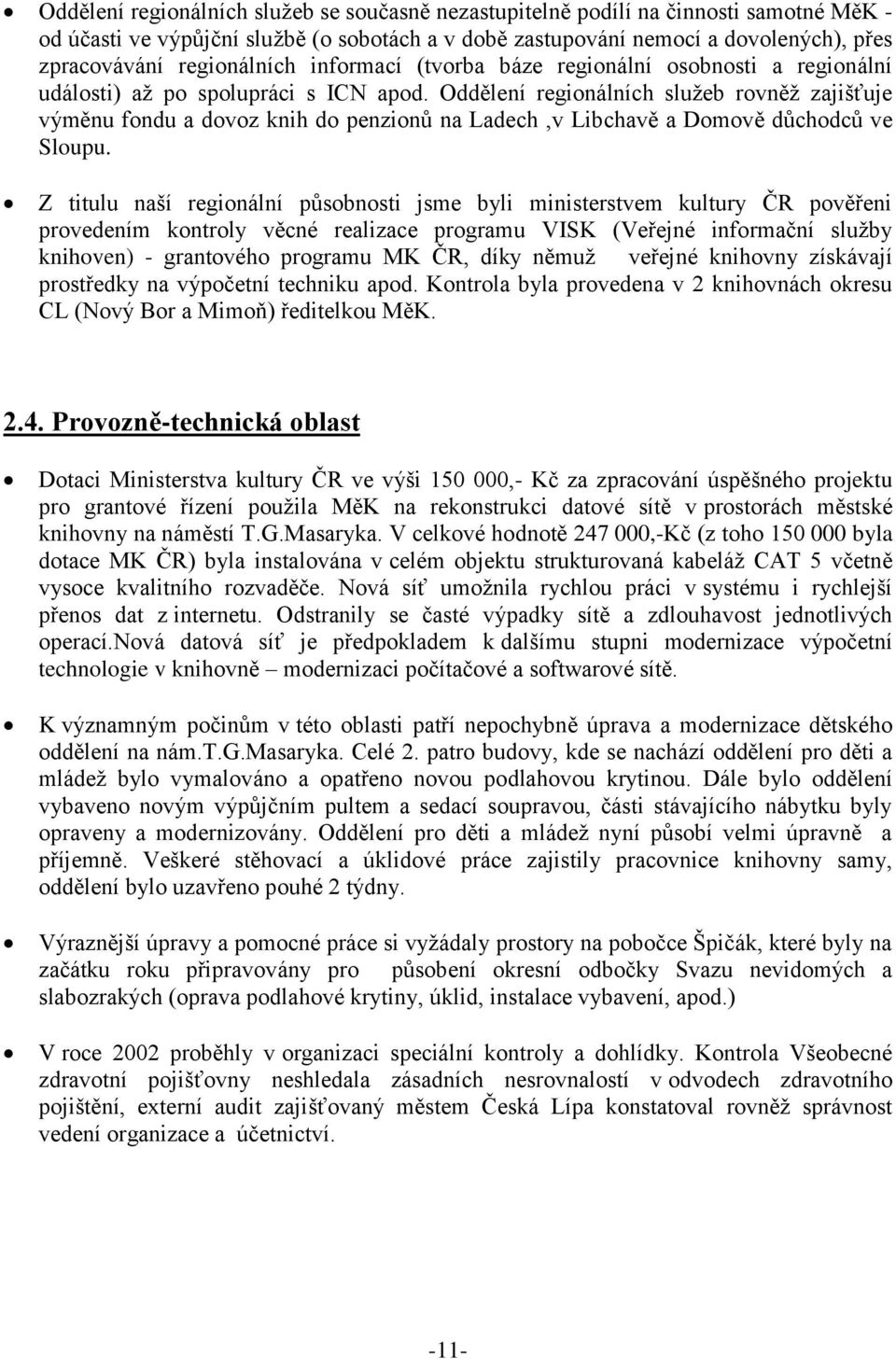 Oddělení regionálních služeb rovněž zajišťuje výměnu fondu a dovoz knih do penzionů na Ladech,v Libchavě a Domově důchodců ve Sloupu.