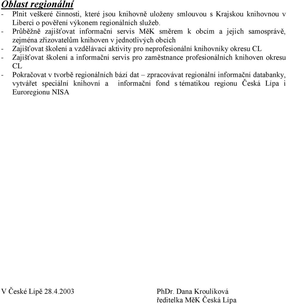 neprofesionální knihovníky okresu CL - Zajišťovat školení a informační servis pro zaměstnance profesionálních knihoven okresu CL - Pokračovat v tvorbě regionálních bází dat