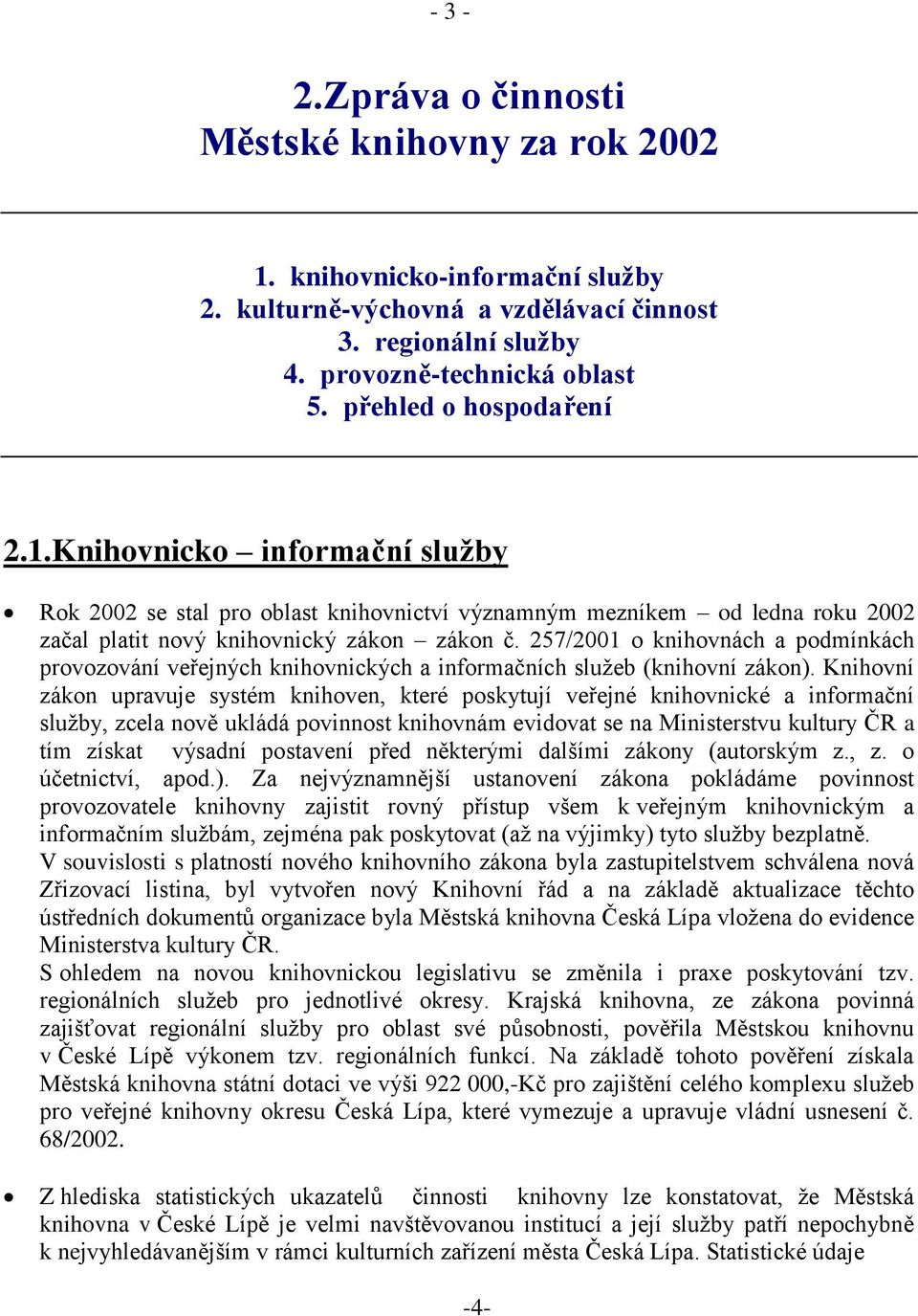 257/2001 o knihovnách a podmínkách provozování veřejných knihovnických a informačních služeb (knihovní zákon).