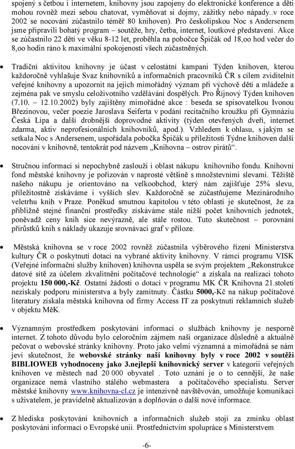 Akce se zúčastnilo 22 dětí ve věku 8-12 let, proběhla na pobočce Špičák od 18,oo hod večer do 8,oo hodin ráno k maximální spokojenosti všech zúčastněných.