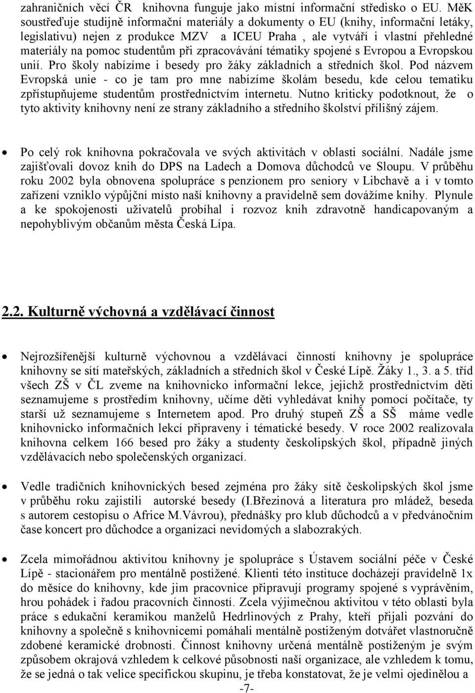 při zpracovávání tématiky spojené s Evropou a Evropskou unií. Pro školy nabízíme i besedy pro žáky základních a středních škol.