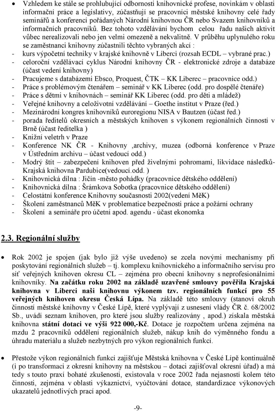 V průběhu uplynulého roku se zaměstnanci knihovny zúčastnili těchto vybraných akcí : - kurs výpočetní techniky v krajské knihovně v Liberci (rozsah ECDL vybrané prac.