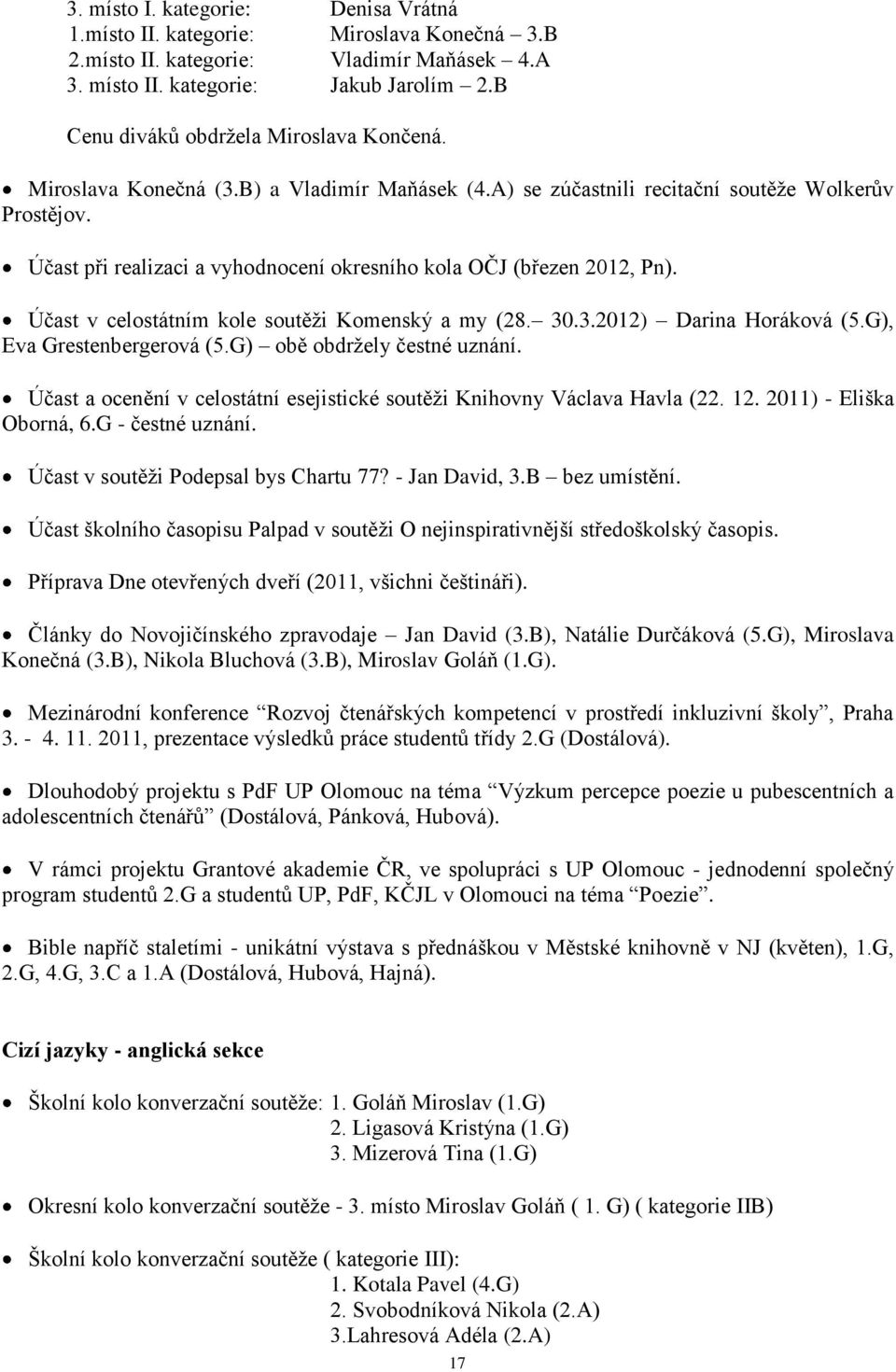 Účast při realizaci a vyhodnocení okresního kola OČJ (březen 2012, Pn). Účast v celostátním kole soutěži Komenský a my (28. 30.3.2012) Darina Horáková (5.G), Eva Grestenbergerová (5.