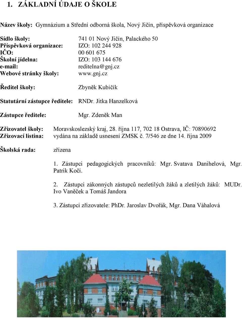 Jitka Hanzelková Zástupce ředitele: Mgr. Zdeněk Man Zřizovatel školy: Moravskoslezský kraj, 28. října 117, 702 18 Ostrava, IČ: 70890692 Zřizovací listina: vydána na základě usnesení ZMSK č.