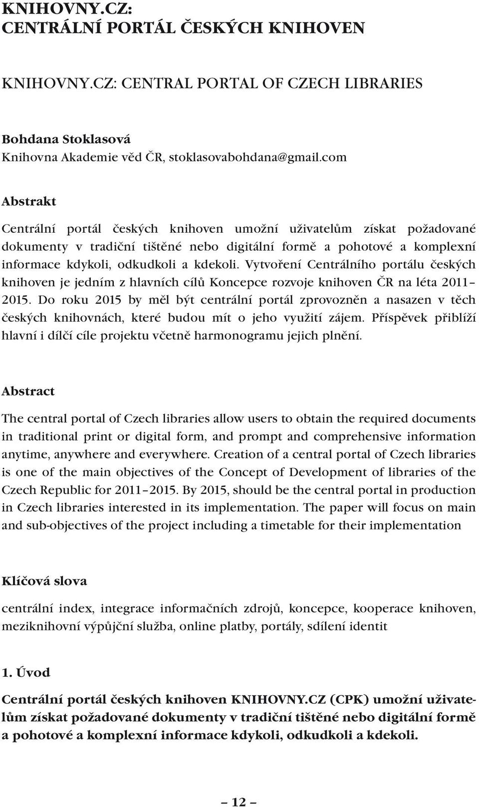 Vytvoření Centrálního portálu českých knihoven je jedním z hlavních cílů Koncepce rozvoje knihoven ČR na léta 2011 2015.