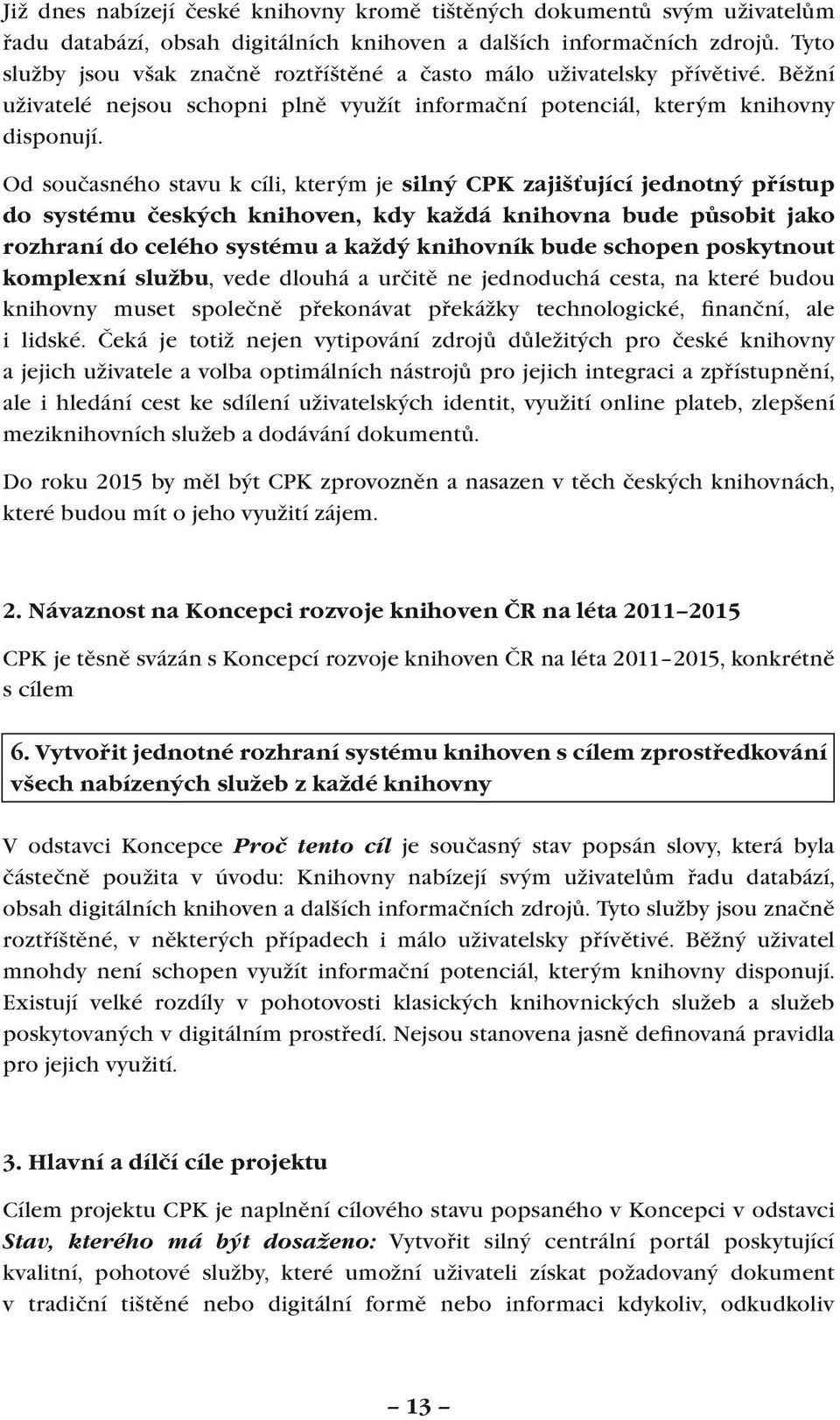 Od současného stavu k cíli, kterým je silný CPK zajišťující jednotný přístup do systému českých knihoven, kdy každá knihovna bude působit jako rozhraní do celého systému a každý knihovník bude