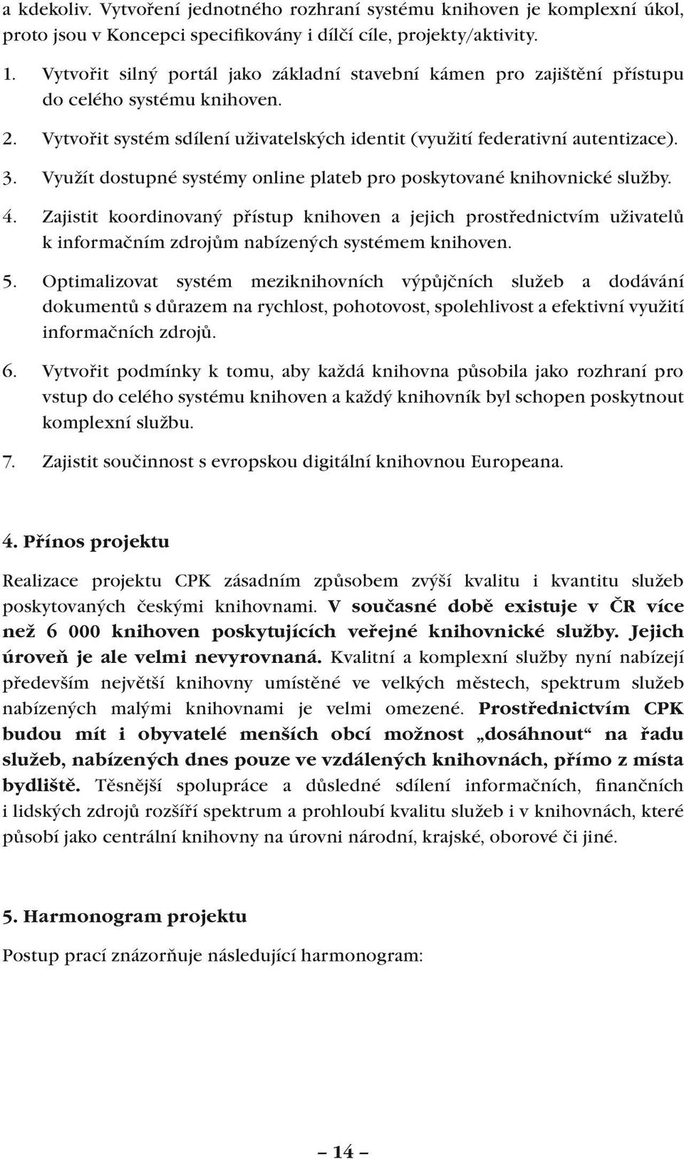 Využít dostupné systémy online plateb pro poskytované knihovnické služby. 4.