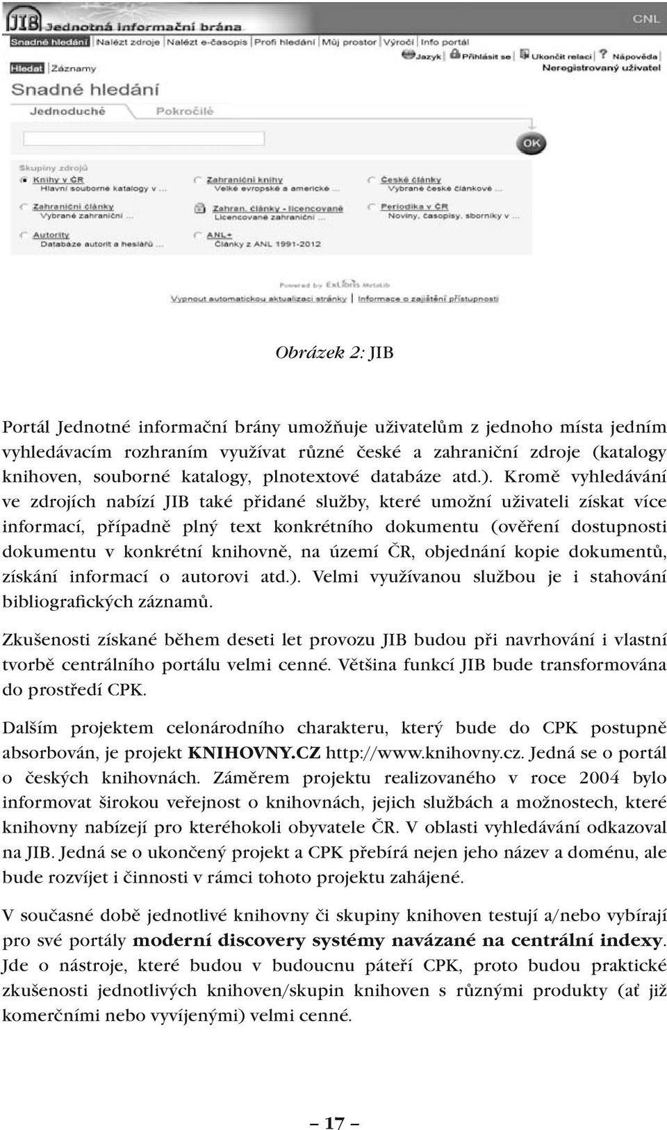 Kromě vyhledávání ve zdrojích nabízí JIB také přidané služby, které umožní uživateli získat více informací, případně plný text konkrétního dokumentu (ověření dostupnosti dokumentu v konkrétní