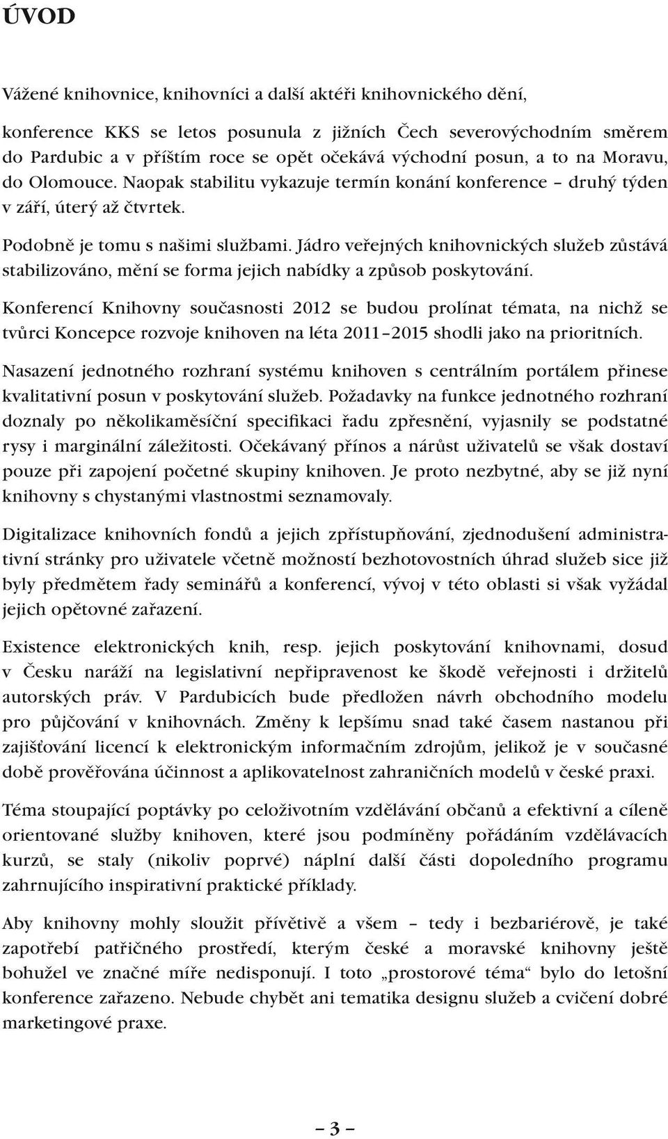 Jádro veřejných knihovnických služeb zůstává stabilizováno, mění se forma jejich nabídky a způsob poskytování.