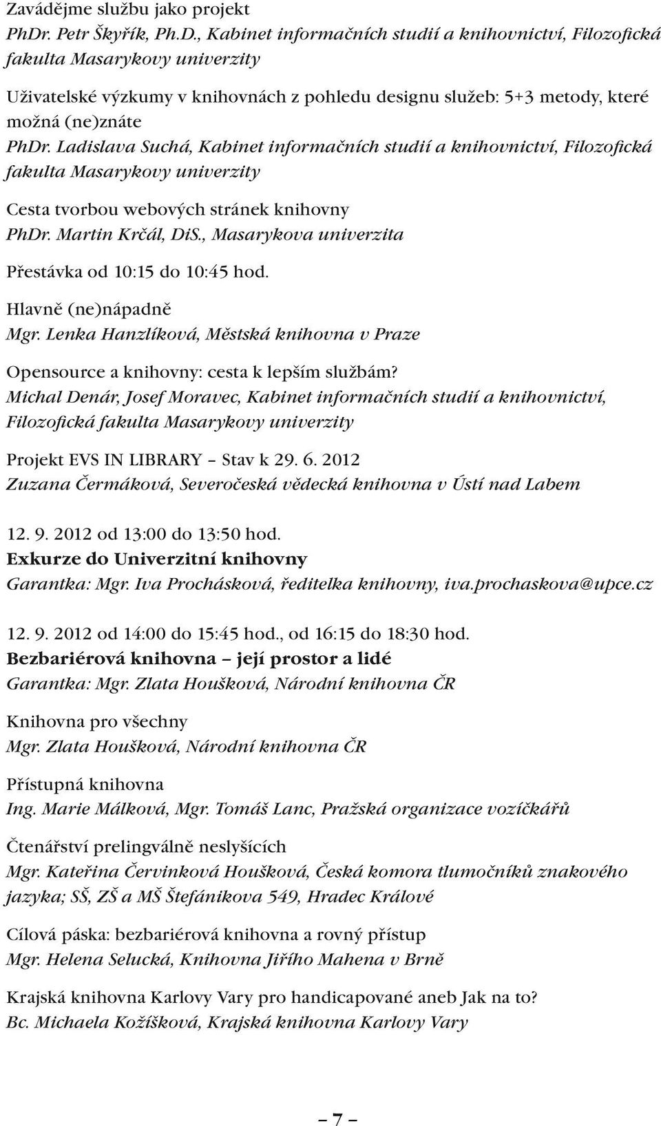 , Kabinet informačních studií a knihovnictví, Filozofická fakulta Masarykovy univerzity Uživatelské výzkumy v knihovnách z pohledu designu služeb: 5+3 metody, které možná (ne)znáte PhDr.