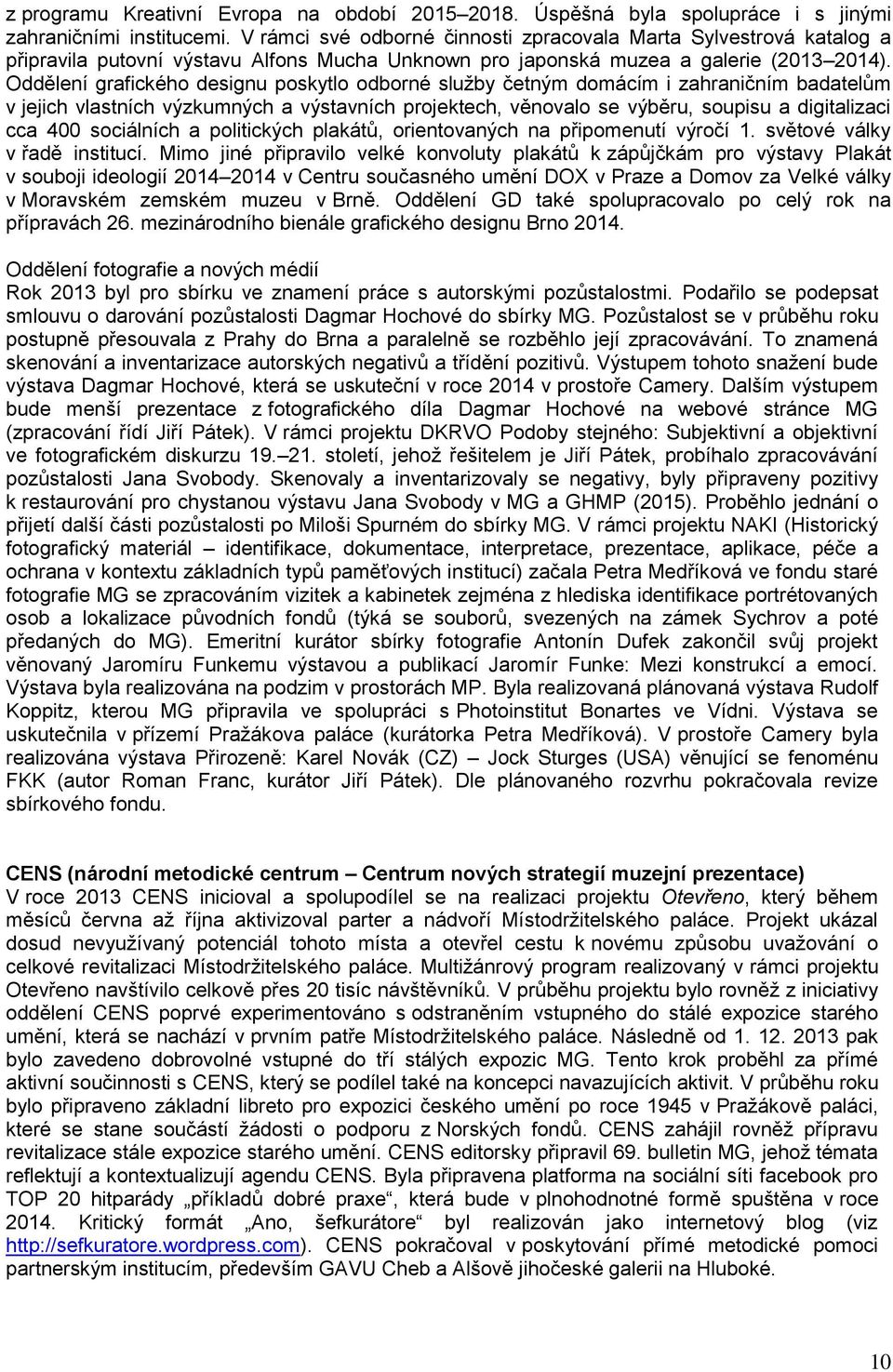 Oddělení grafického designu poskytlo odborné sluţby četným domácím i zahraničním badatelům v jejich vlastních výzkumných a výstavních projektech, věnovalo se výběru, soupisu a digitalizaci cca 400