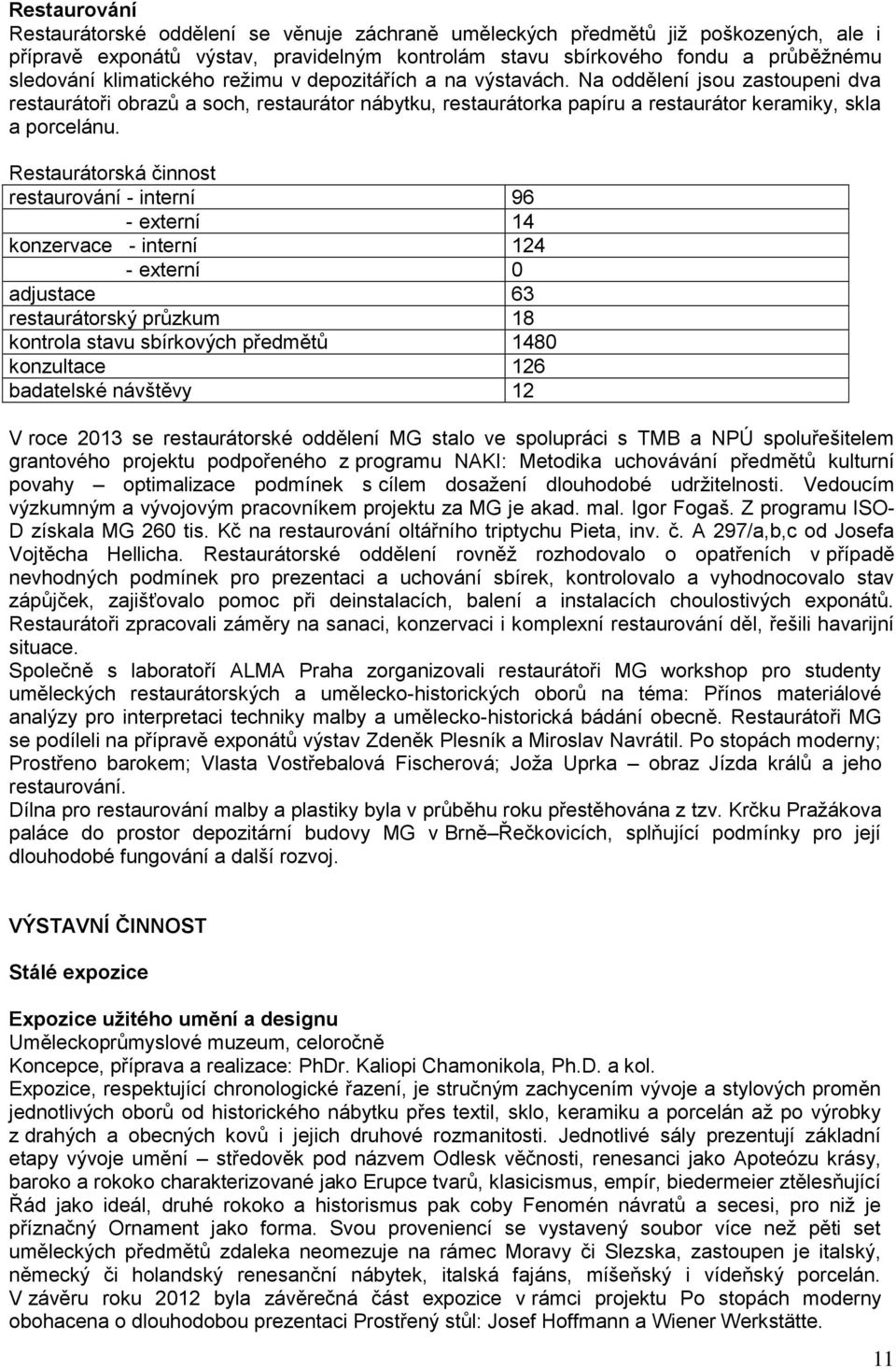 Restaurátorská činnost restaurování - interní 96 - externí 14 konzervace - interní 124 - externí 0 adjustace 63 restaurátorský průzkum 18 kontrola stavu sbírkových předmětů 1480 konzultace 126