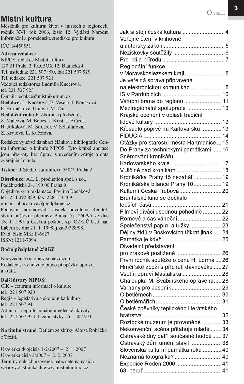 redakce: 221 507 921 Vedoucí redaktorka Ludmila Kučerová, tel. 221 507 923 E-mail: redakce@mistnikultura.cz Redakce: L. Kučerová, E. Veselá, I. Koušková, E. Horníčková. Úprava: M.