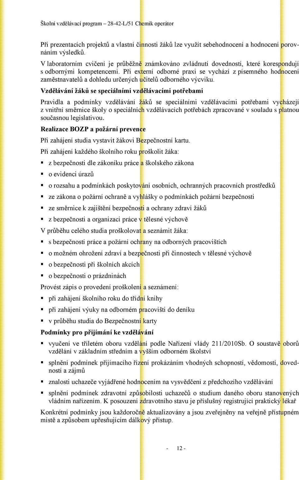 Při externí odborné praxi se vychází z písemného hodnocení zaměstnavatelů a dohledu určených učitelů odborného výcviku.