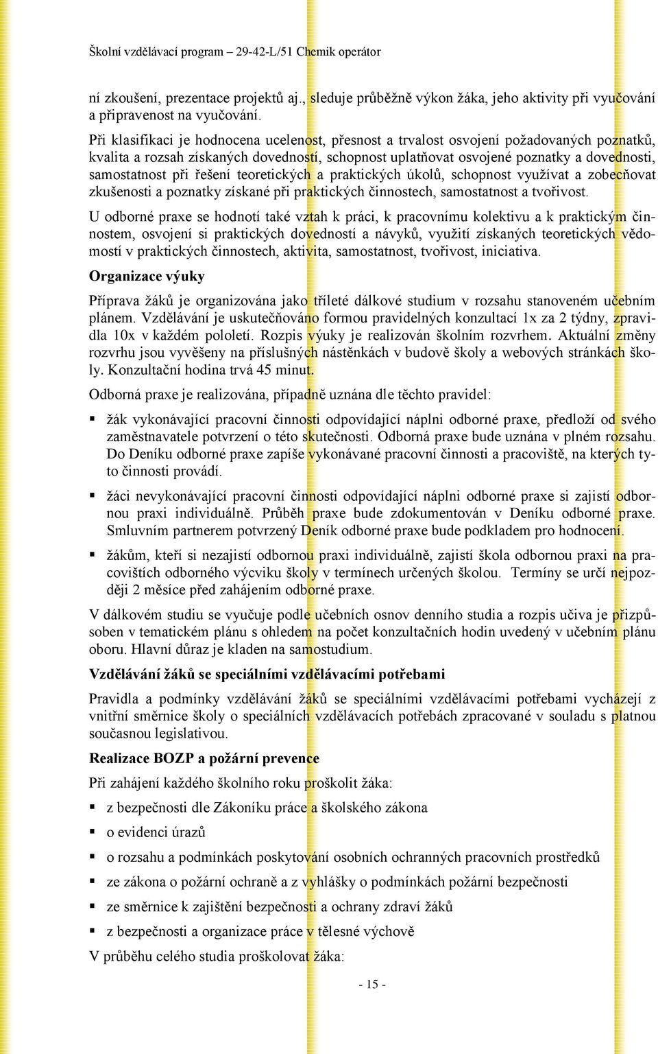 při řešení teoretických a praktických úkolů, schopnost využívat a zobecňovat zkušenosti a poznatky získané při praktických činnostech, samostatnost a tvořivost.