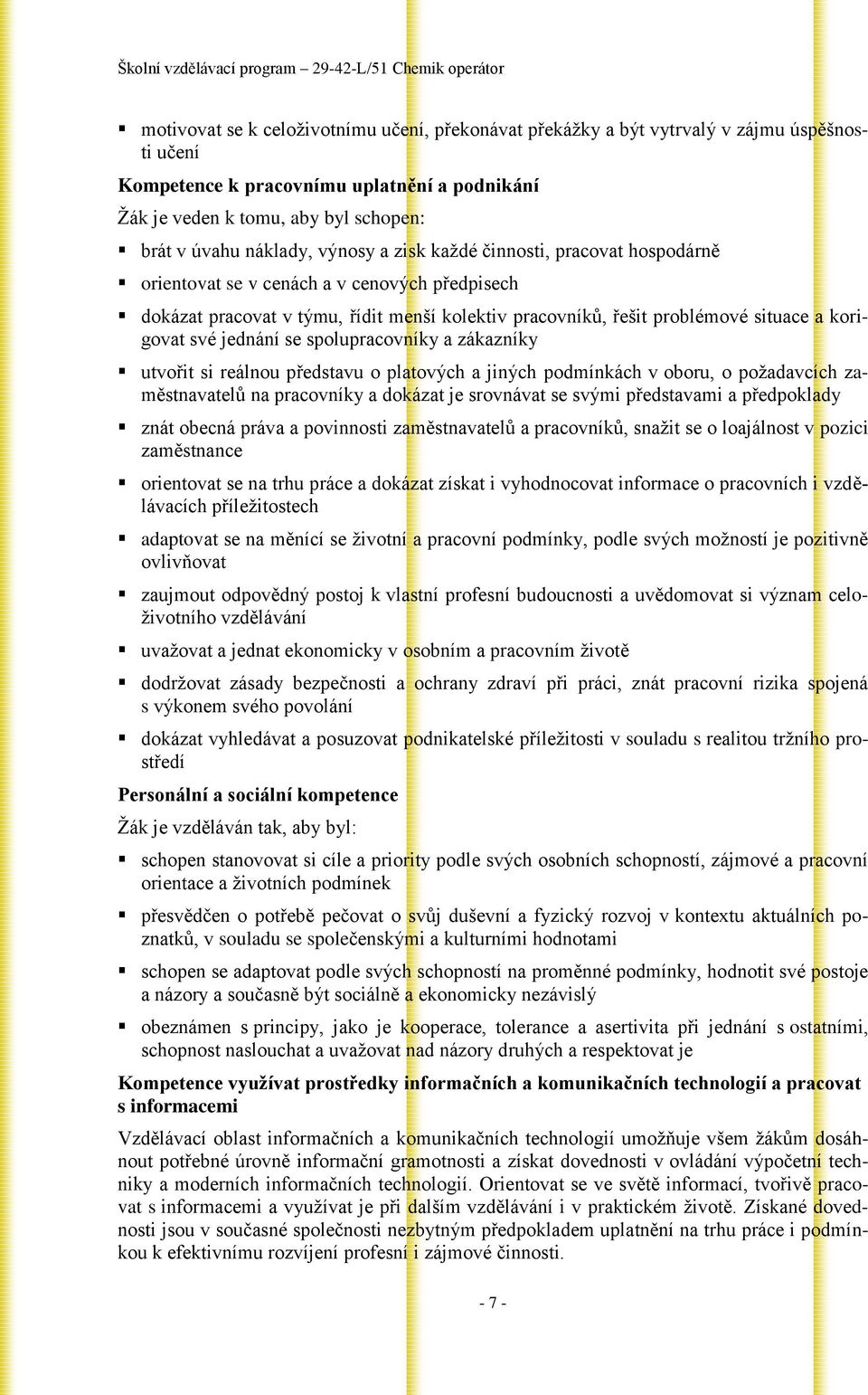 pracovníků, řešit problémové situace a korigovat své jednání se spolupracovníky a zákazníky utvořit si reálnou představu o platových a jiných podmínkách v oboru, o požadavcích zaměstnavatelů na