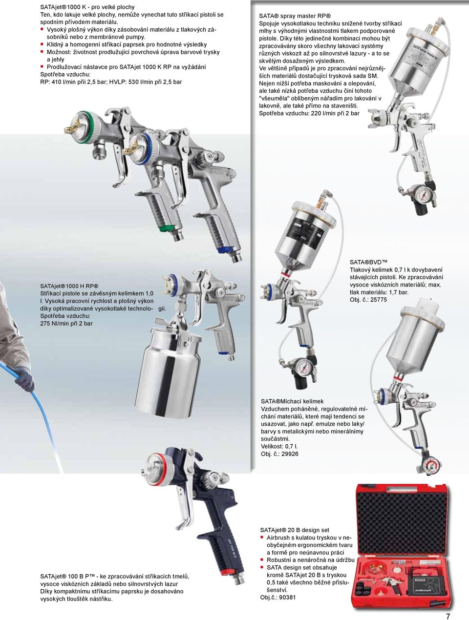 Klidný a homogenní stříkací paprsek pro hodnotné výsledky Možnost: životnost prodlužující povrchová úprava barvové trysky a jehly Prodlužovací nástavce pro SATAjet 1000 K RP na vyžádání Spotřeba