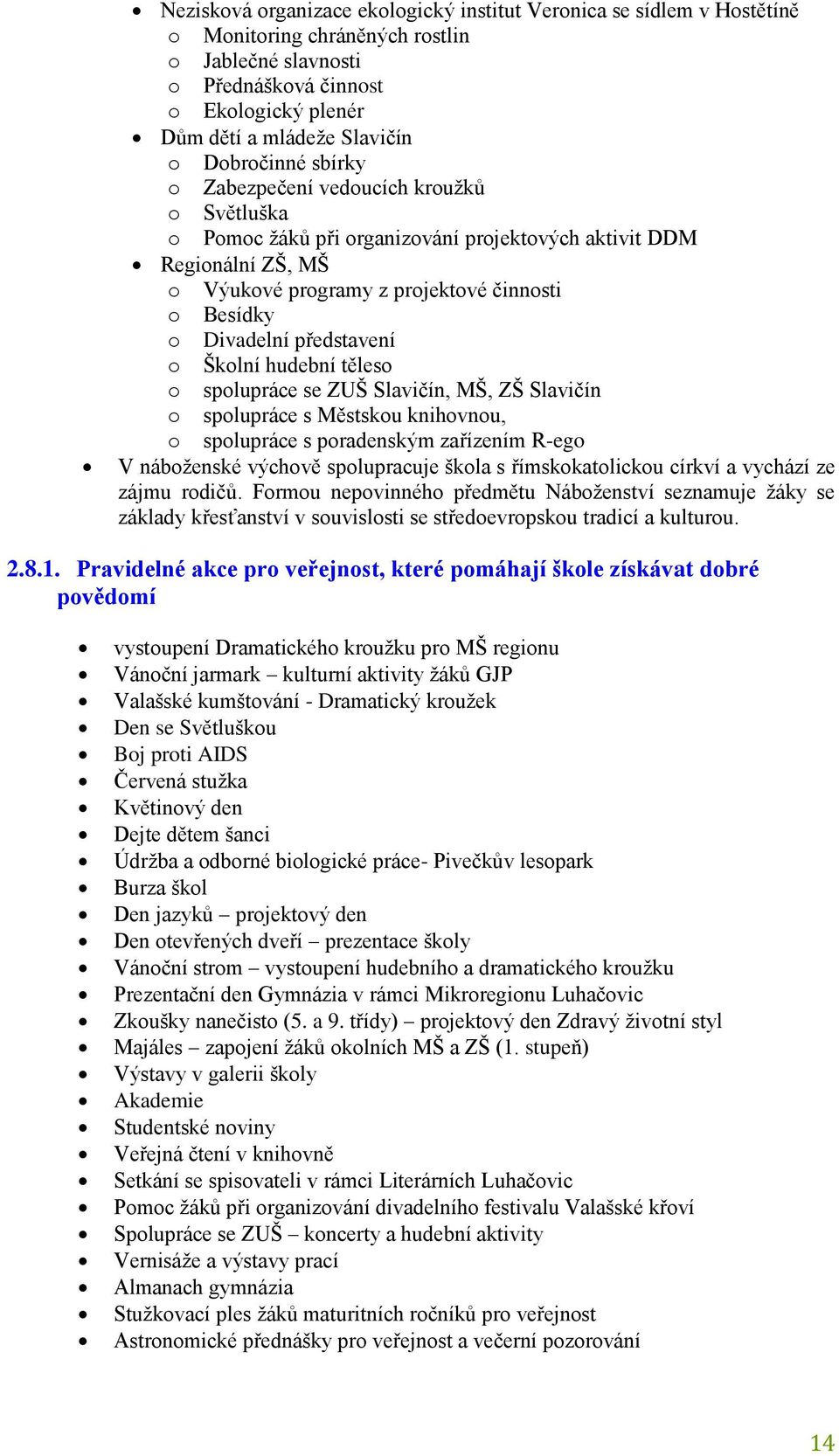 představení o Školní hudební těleso o spolupráce se ZUŠ Slavičín, MŠ, ZŠ Slavičín o spolupráce s Městskou knihovnou, o spolupráce s poradenským zařízením R-ego V náboženské výchově spolupracuje škola