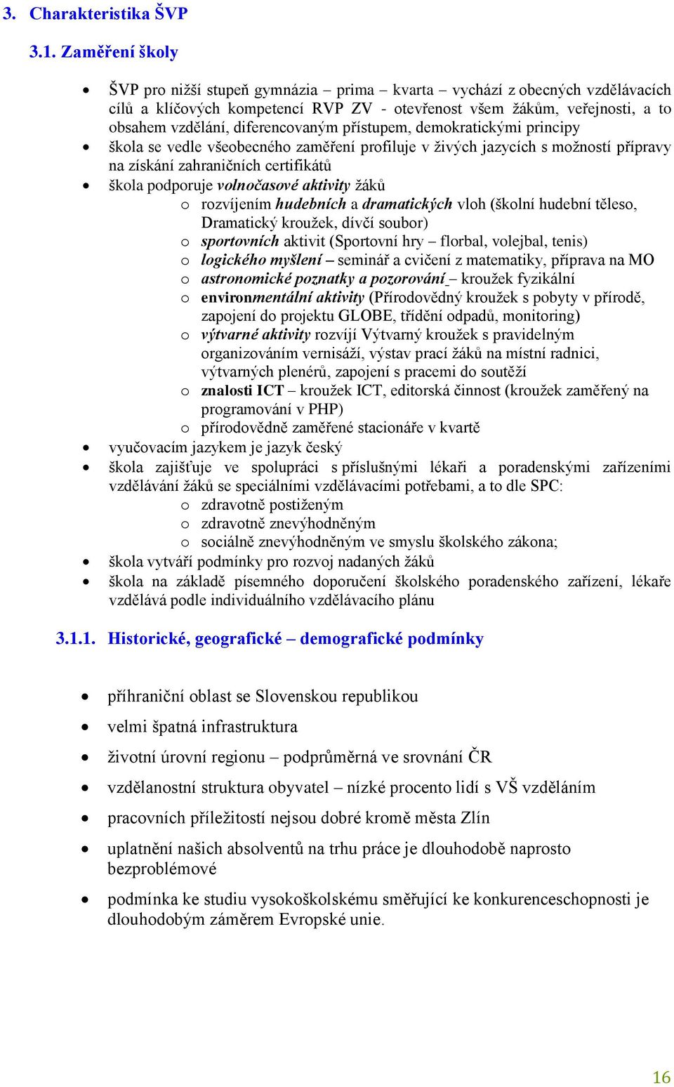 přístupem, demokratickými principy škola se vedle všeobecného zaměření profiluje v živých jazycích s možností přípravy na získání zahraničních certifikátů škola podporuje volnočasové aktivity žáků o