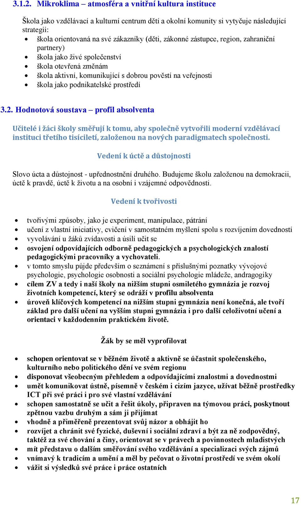 zástupce, region, zahraniční partnery) škola jako živé společenství škola otevřená změnám škola aktivní, komunikující s dobrou pověstí na veřejnosti škola jako podnikatelské prostředí 3.2.