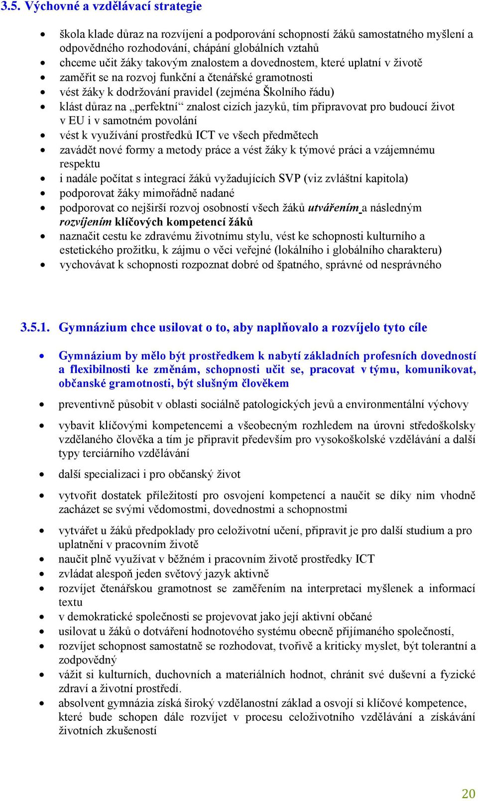 jazyků, tím připravovat pro budoucí život v EU i v samotném povolání vést k využívání prostředků ICT ve všech předmětech zavádět nové formy a metody práce a vést žáky k týmové práci a vzájemnému