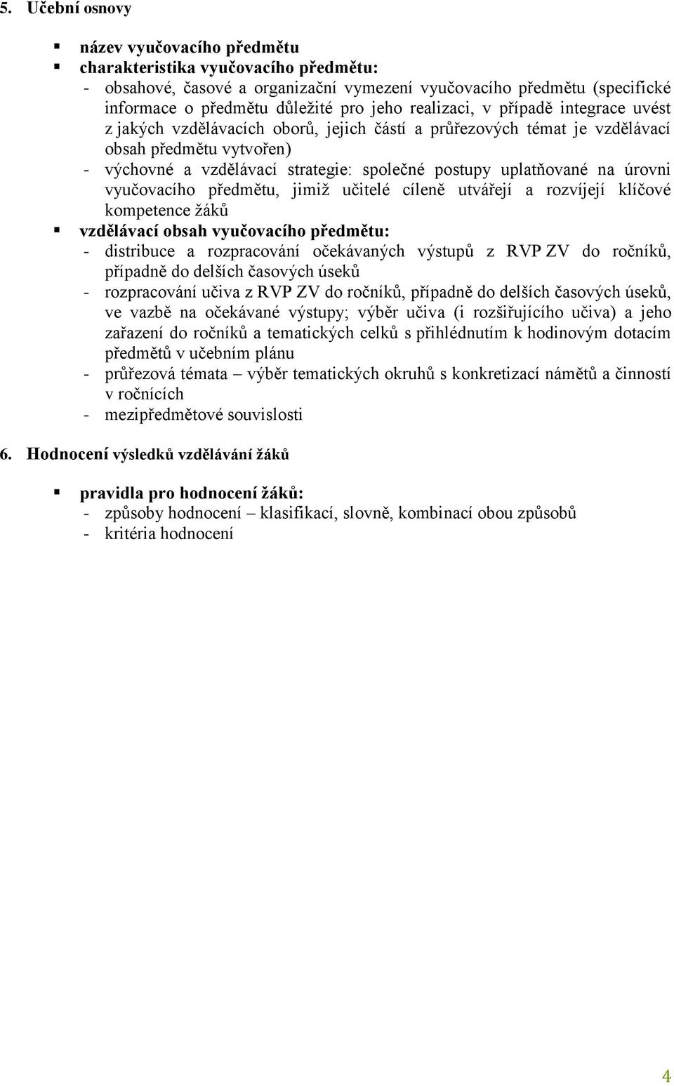 uplatňované na úrovni vyučovacího předmětu, jimiž učitelé cíleně utvářejí a rozvíjejí klíčové kompetence žáků vzdělávací obsah vyučovacího předmětu: - distribuce a rozpracování očekávaných výstupů z