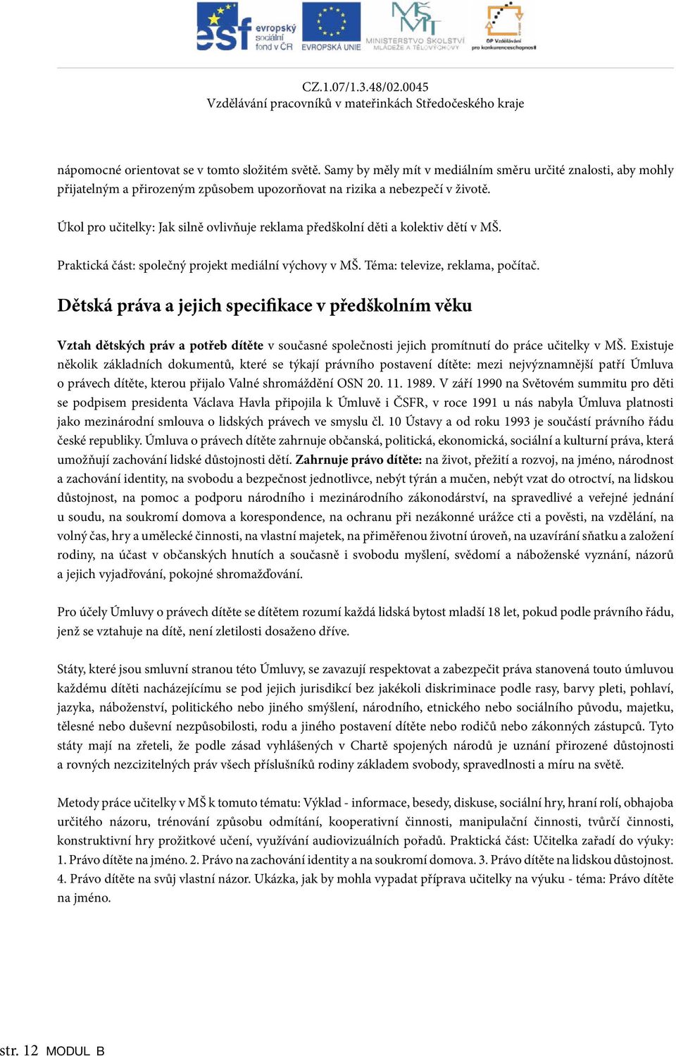 Úkol pro učitelky: Jak silně ovlivňuje reklama předškolní děti a kolektiv dětí v MŠ. Praktická část: společný projekt mediální výchovy v MŠ. Téma: televize, reklama, počítač.