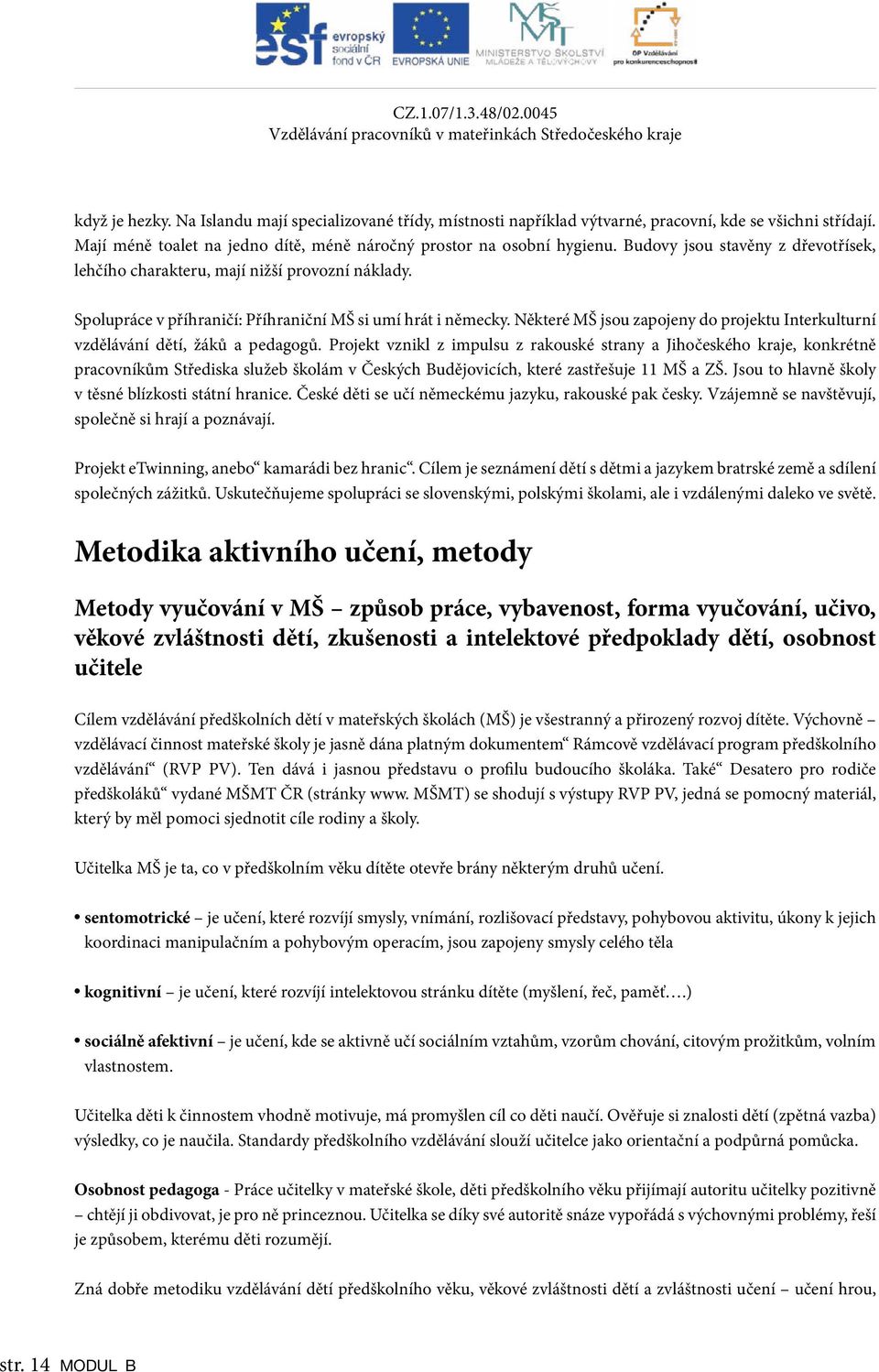 Spolupráce v příhraničí: Příhraniční MŠ si umí hrát i německy. Některé MŠ jsou zapojeny do projektu Interkulturní vzdělávání dětí, žáků a pedagogů.