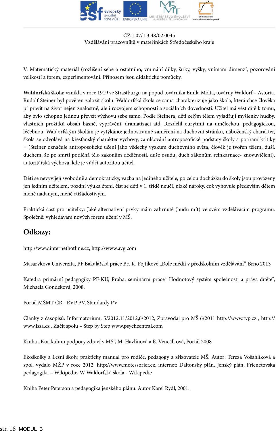 Waldorfská škola se sama charakterizuje jako škola, která chce člověka připravit na život nejen znalostně, ale i rozvojem schopností a sociálních dovedností.