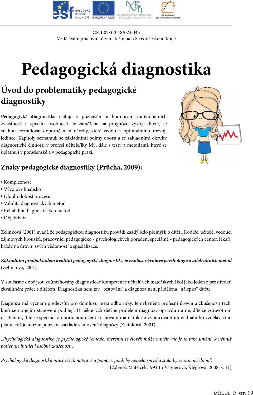 Je zaměřena na prognózu vývoje dítěte, se snahou formulovat doporučení a návrhy, které vedou k optimálnímu rozvoji Vzdělávací jedince.