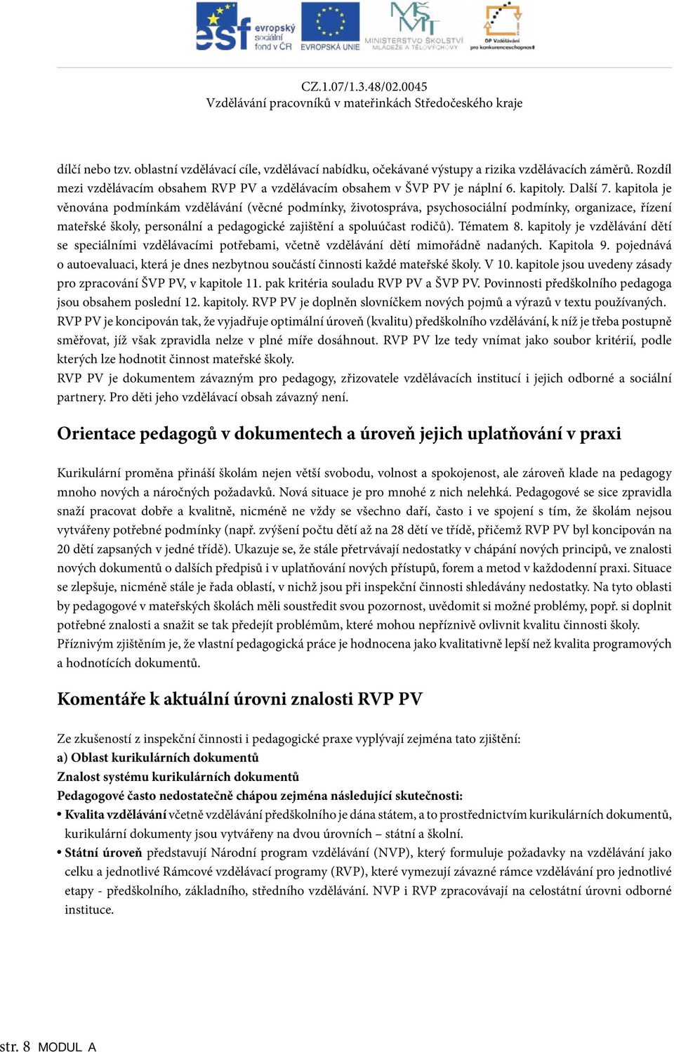 rodičů). Tématem 8. kapitoly je vzdělávání dětí se speciálními mi potřebami, včetně vzdělávání dětí mimořádně nadaných. Kapitola 9.