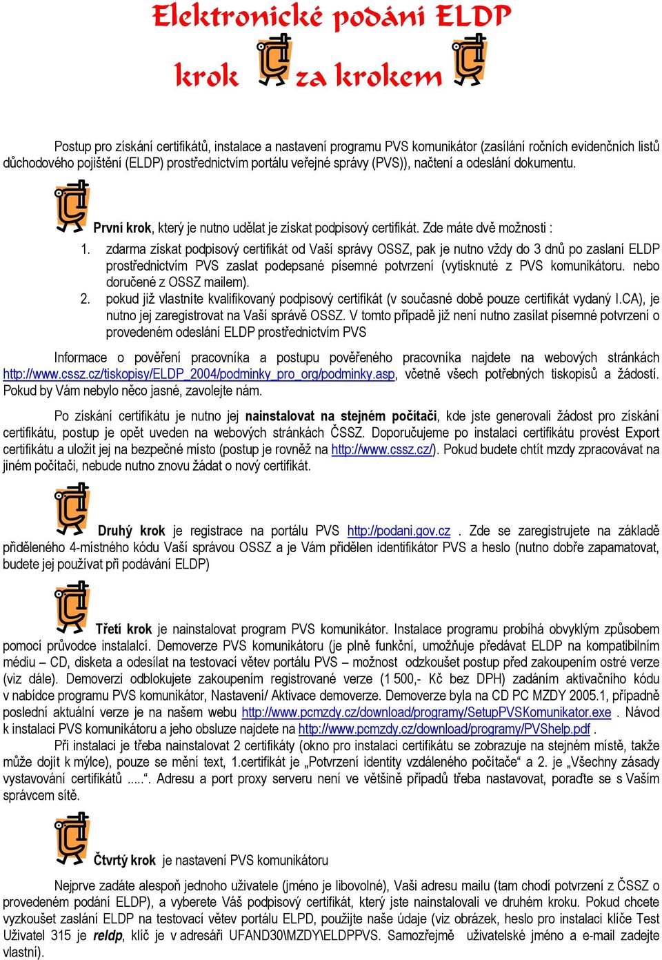 zdarma získat podpisový certifikát od Vaší správy OSSZ, pak je nutno vždy do 3 dnů po zaslaní ELDP prostřednictvím PVS zaslat podepsané písemné potvrzení (vytisknuté z PVS komunikátoru.