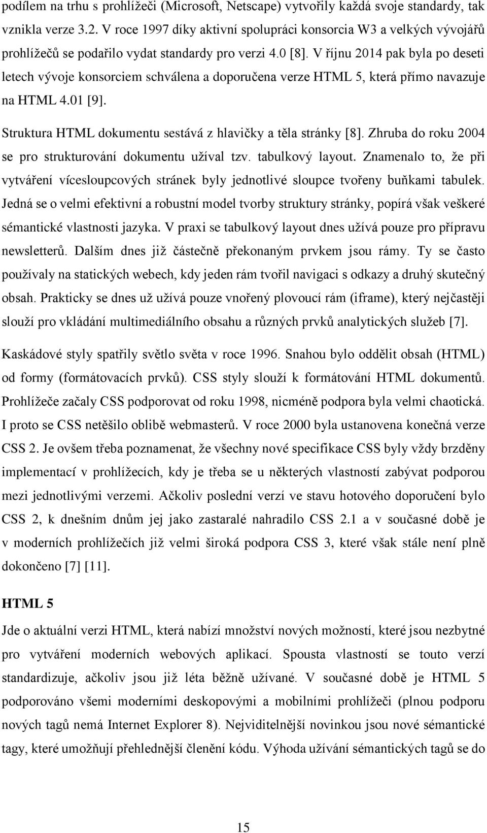 V říjnu 2014 pak byla po deseti letech vývoje konsorciem schválena a doporučena verze HTML 5, která přímo navazuje na HTML 4.01 [9]. Struktura HTML dokumentu sestává z hlavičky a těla stránky [8].